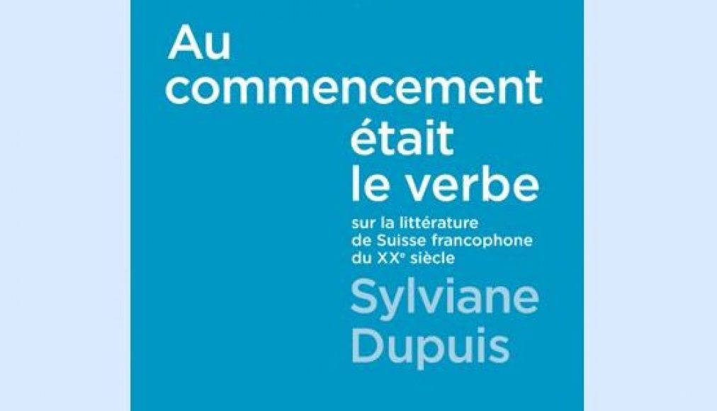 Au commencement était le verbe. Sur la littérature de Suisse francophone au XXe siècle, Sylviane Dupuis, Editions Zoé Au commencement était le verbe. Sur la littérature de Suisse francophone au XXe siècle, Sylviane Dupuis, Editions Zoé / ©Editions Zoé